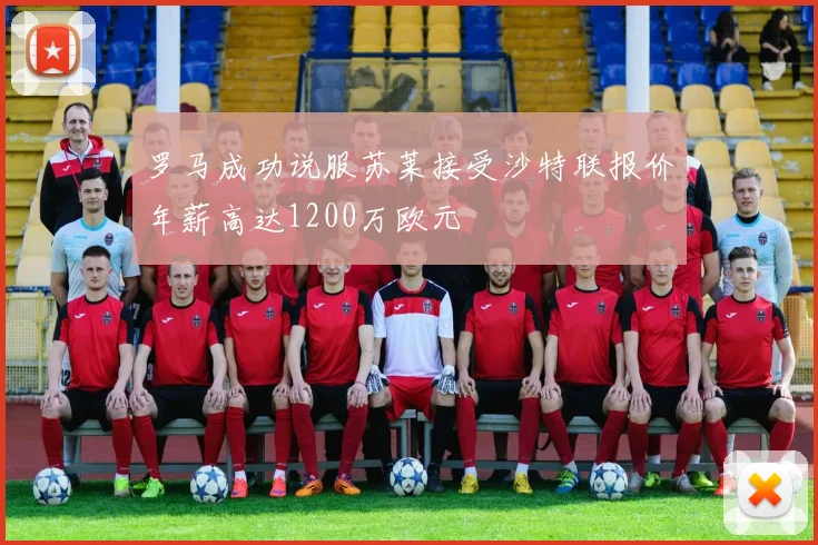 罗马成功说服苏莱接受沙特联报价年薪高达1200万欧元